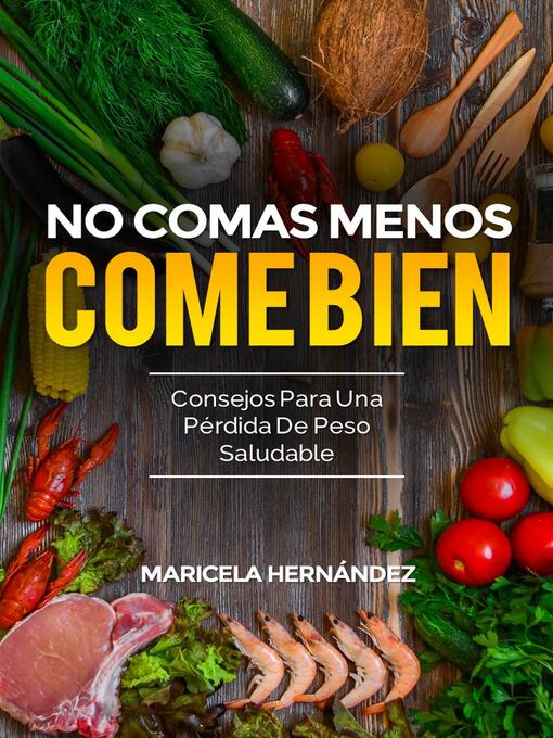 Title details for No Comas Menos, Come Bien by Maricela Hernández - Available